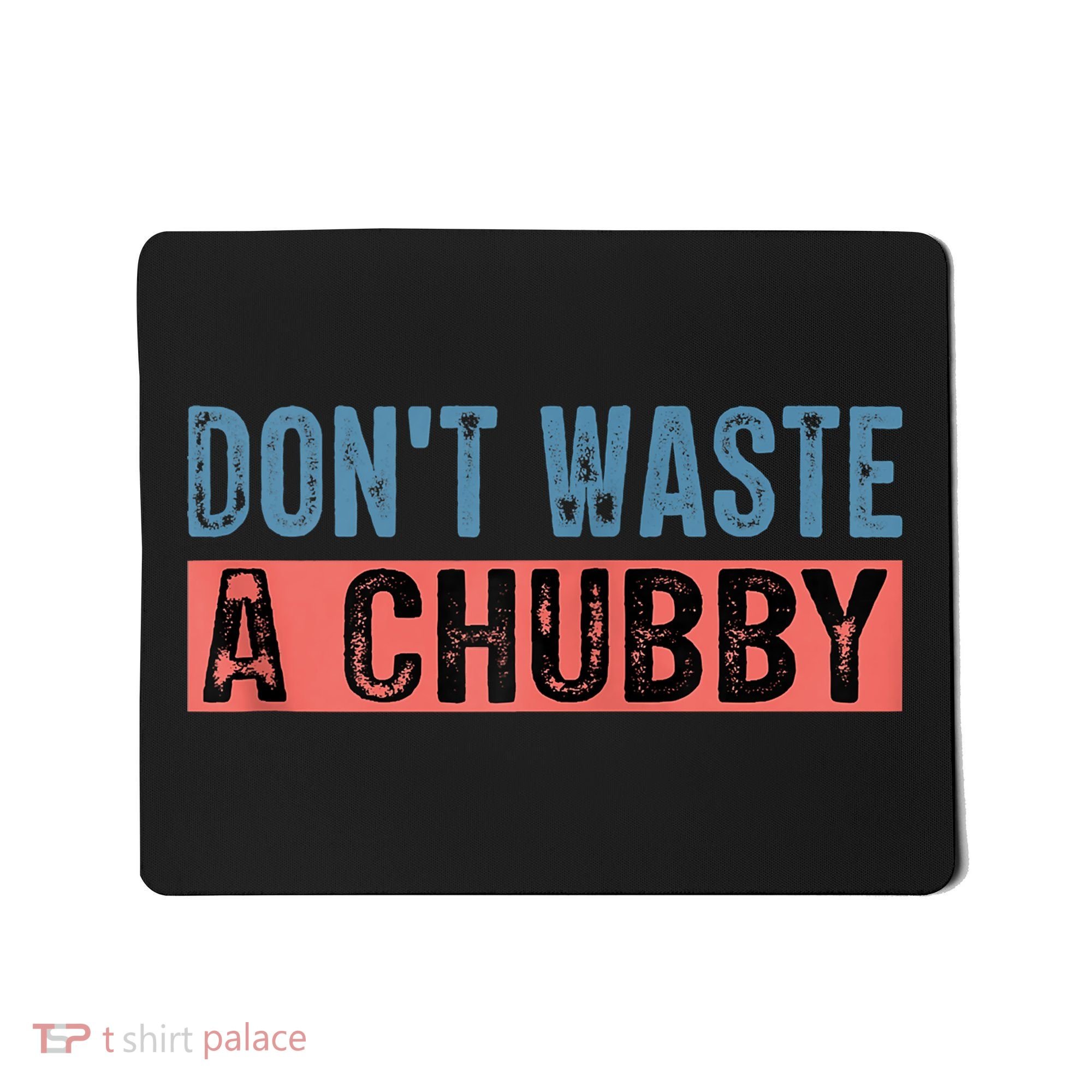 Don't Waste A Chubby Funny Saying Mousepad