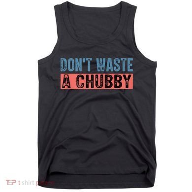 Don't Waste A Chubby Funny Saying Tank Top