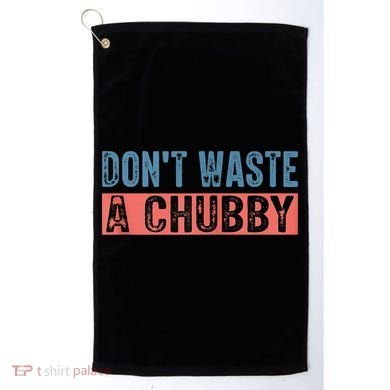 Don't Waste A Chubby Funny Saying Golf Towel