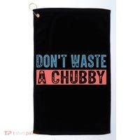 Don't Waste A Chubby Funny Saying Golf Towel thumb 0