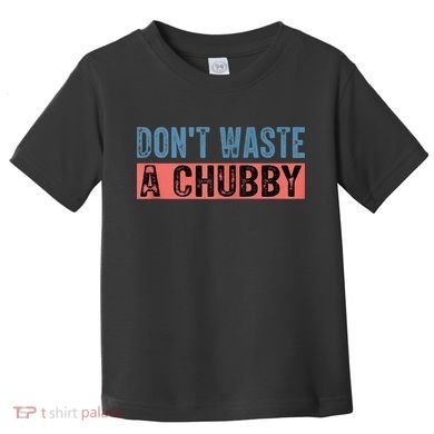 Don't Waste A Chubby Funny Saying Toddler T-Shirt