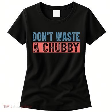 Don't Waste A Chubby Funny Saying Women's T-Shirt