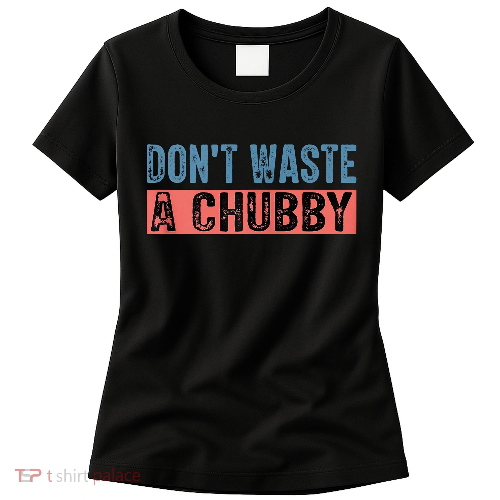 Don't Waste A Chubby Funny Saying Women's T-Shirt