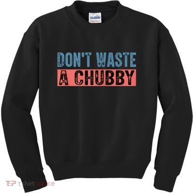 Don't Waste A Chubby Funny Saying Kids Sweatshirt