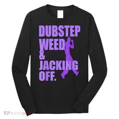 Dubstep Weed And Jacking Off Long Sleeve Shirt