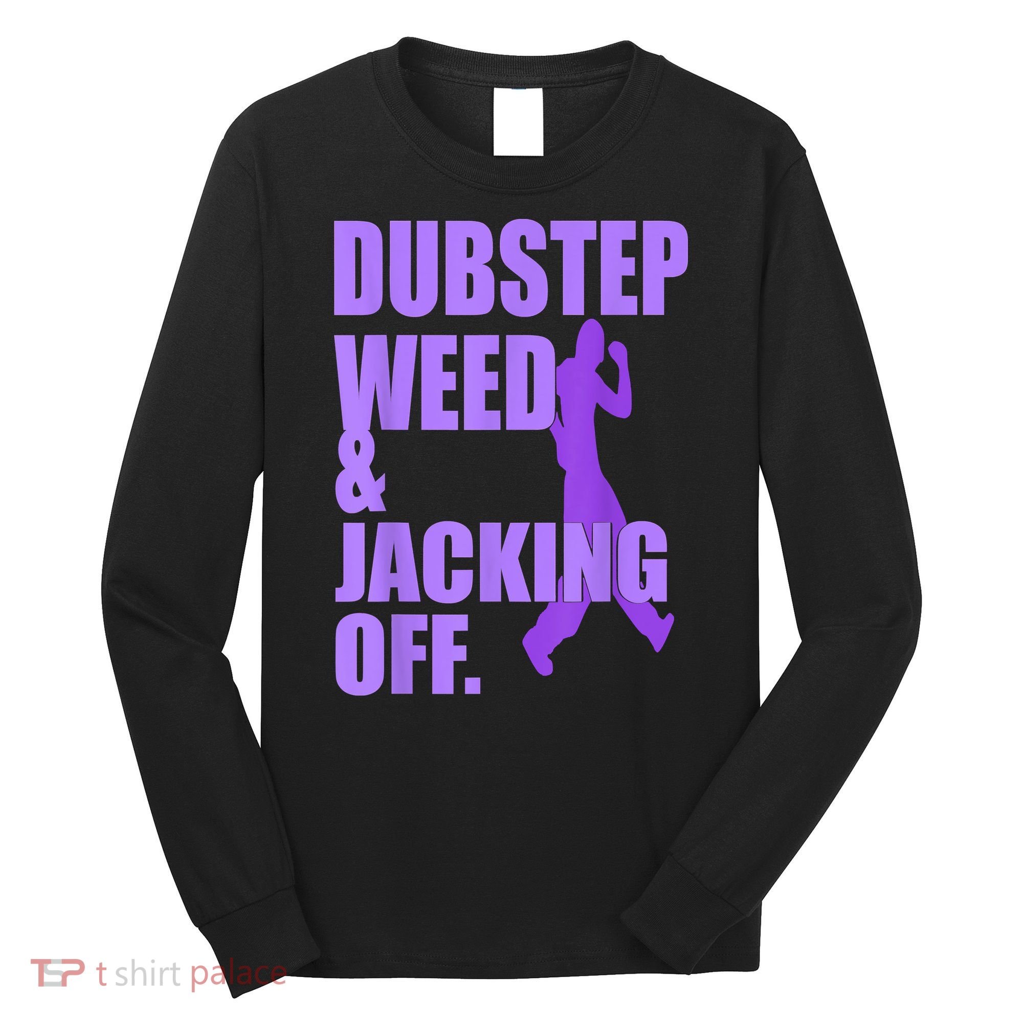 Dubstep Weed And Jacking Off Long Sleeve Shirt