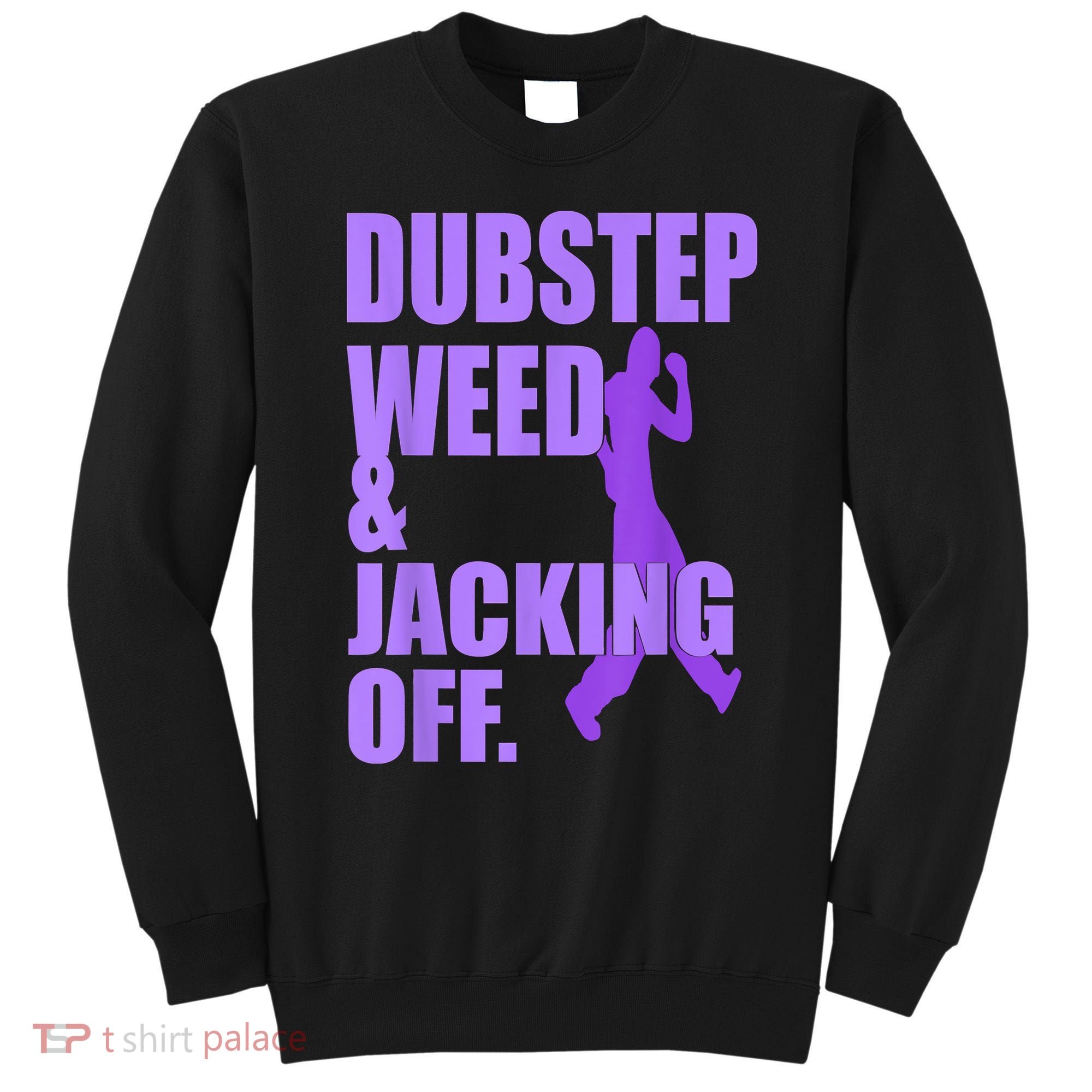 Dubstep Weed And Jacking Off Sweatshirt