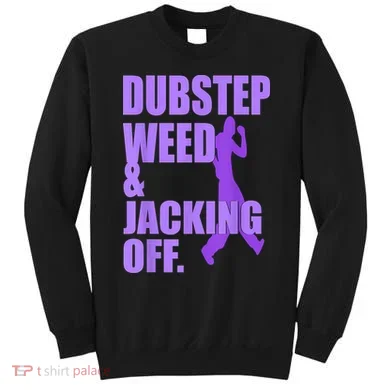 Dubstep Weed And Jacking Off Sweatshirt