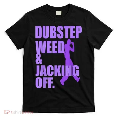 Dubstep Weed And Jacking Off T-Shirt