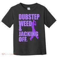Dubstep Weed And Jacking Off Toddler T-Shirt thumb 0