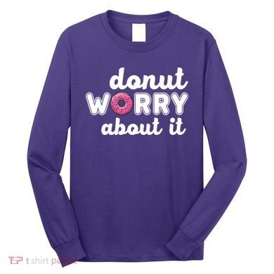 Donut Worry About It Long Sleeve Shirt