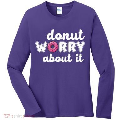 Donut Worry About It Women's Long Sleeve Shirt