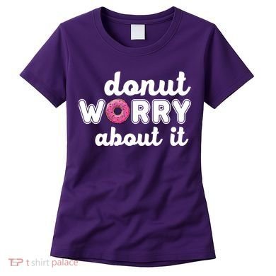 Donut Worry About It Women's T-Shirt