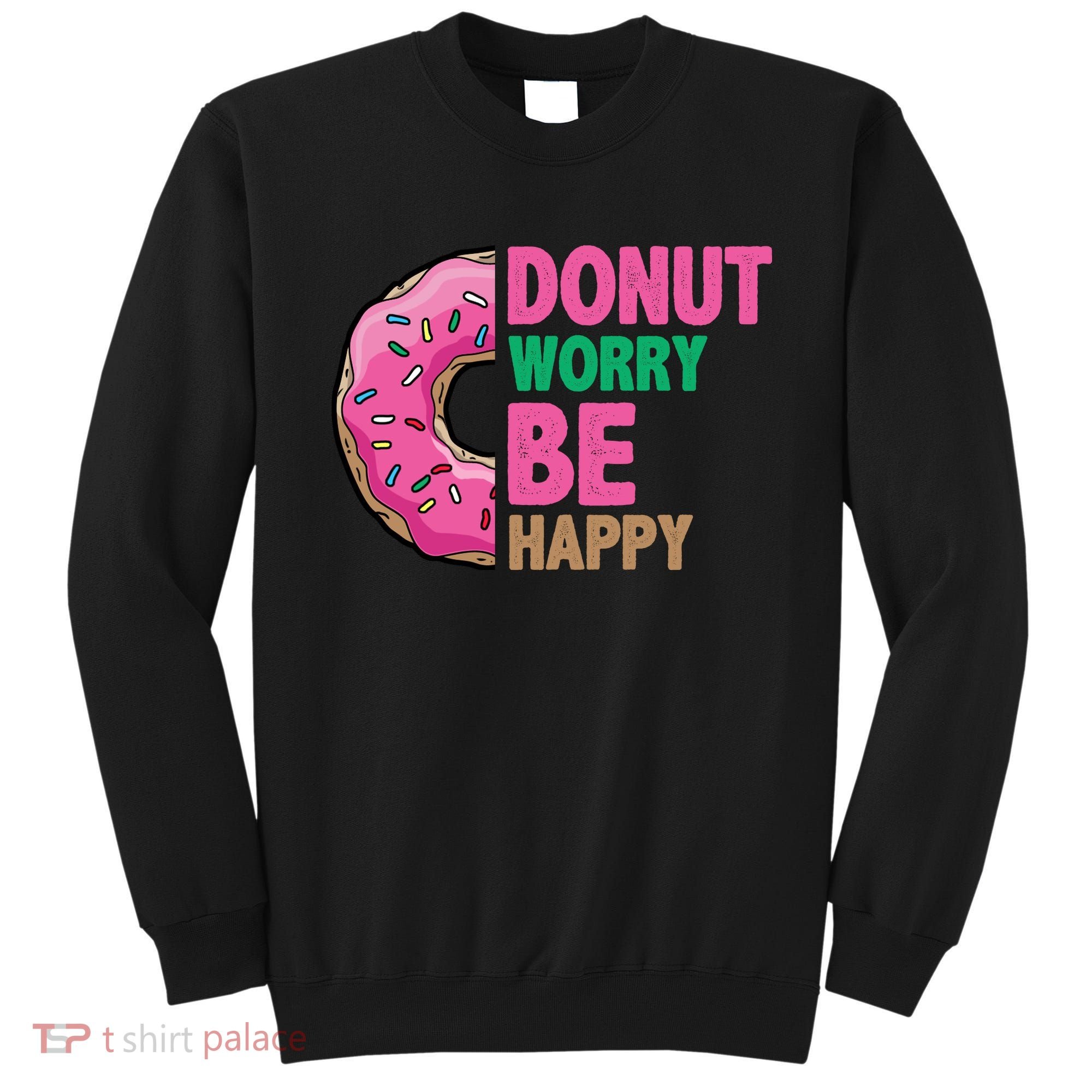 Donut Worry Be Happy Positive Quote Sweatshirt