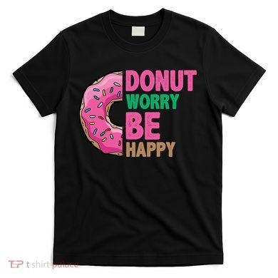 Donut Worry Be Happy Positive Quote T-Shirt