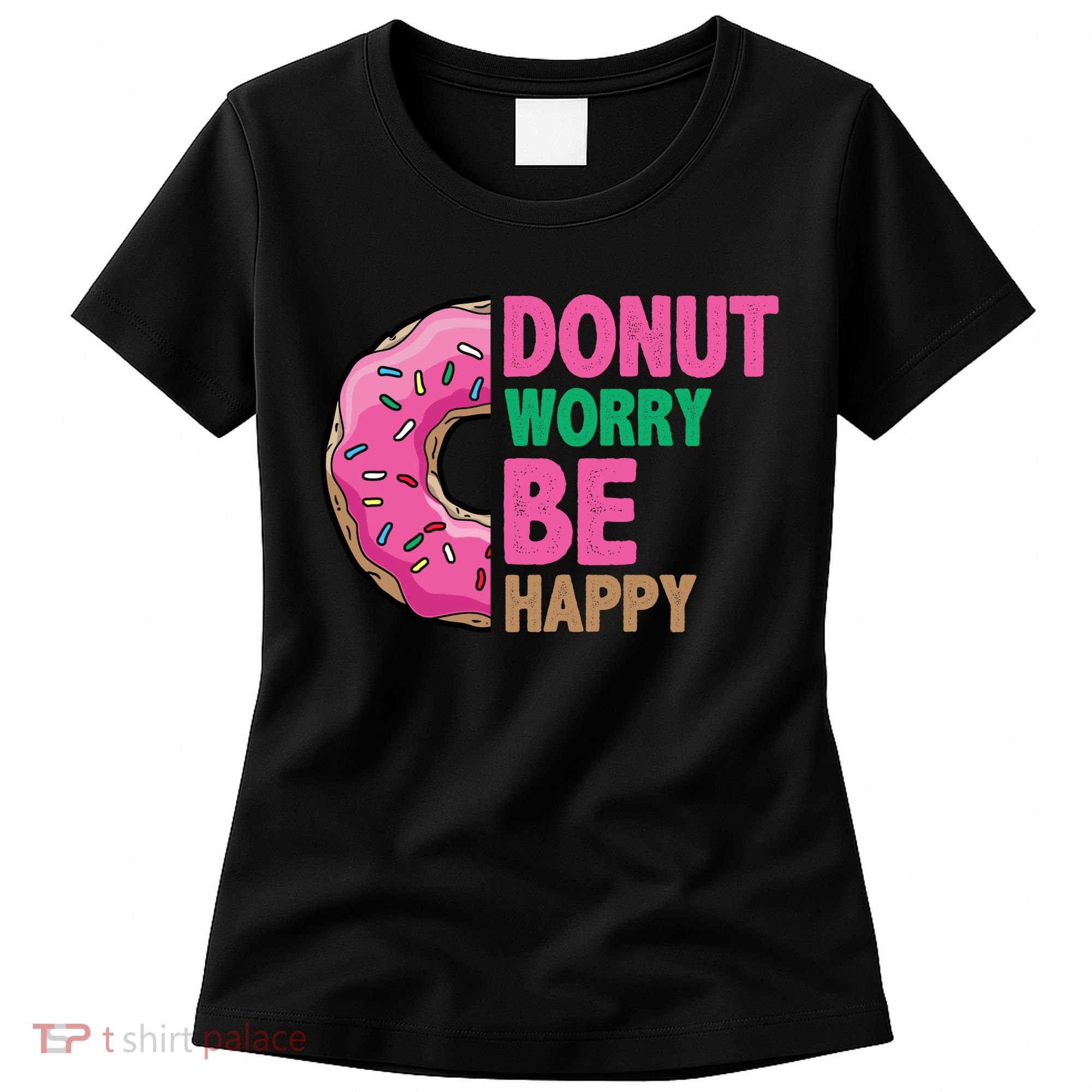 Donut Worry Be Happy Positive Quote Women's T-Shirt