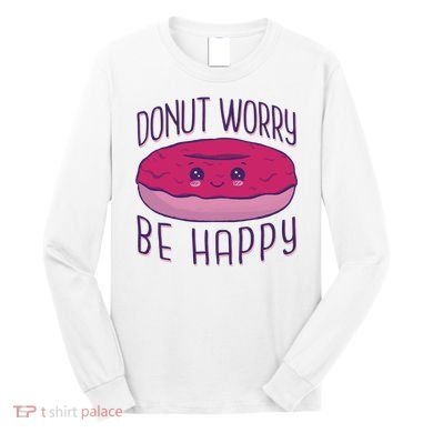 Donut Worry Be Happy Cute Gift Long Sleeve Shirt