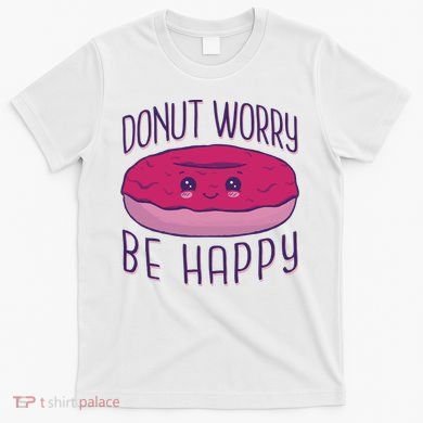 Donut Worry Be Happy Cute Gift T-Shirt