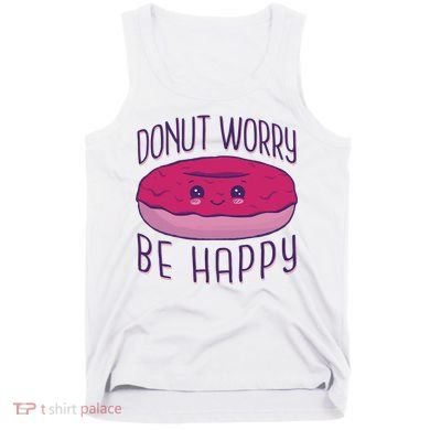 Donut Worry Be Happy Cute Gift Tank Top