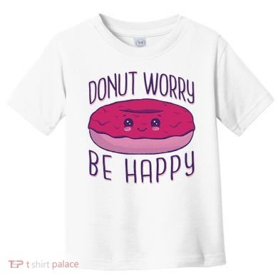 Donut Worry Be Happy Cute Gift Toddler T-Shirt