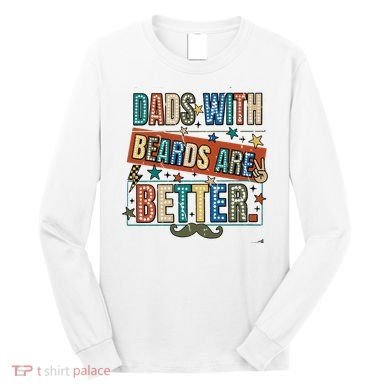 Dads With Beards Are Better Long Sleeve Shirt