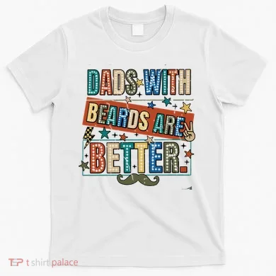Dads With Beards Are Better T-Shirt