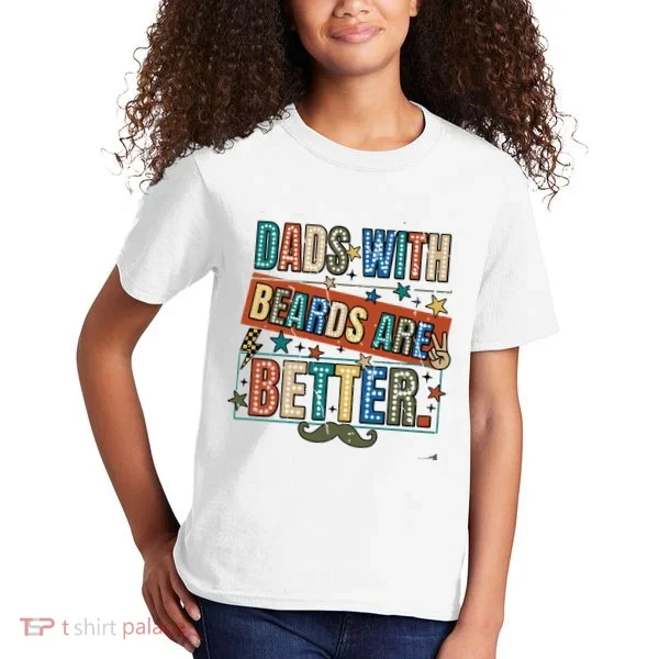 Dads With Beards Are Better Kids T-Shirt