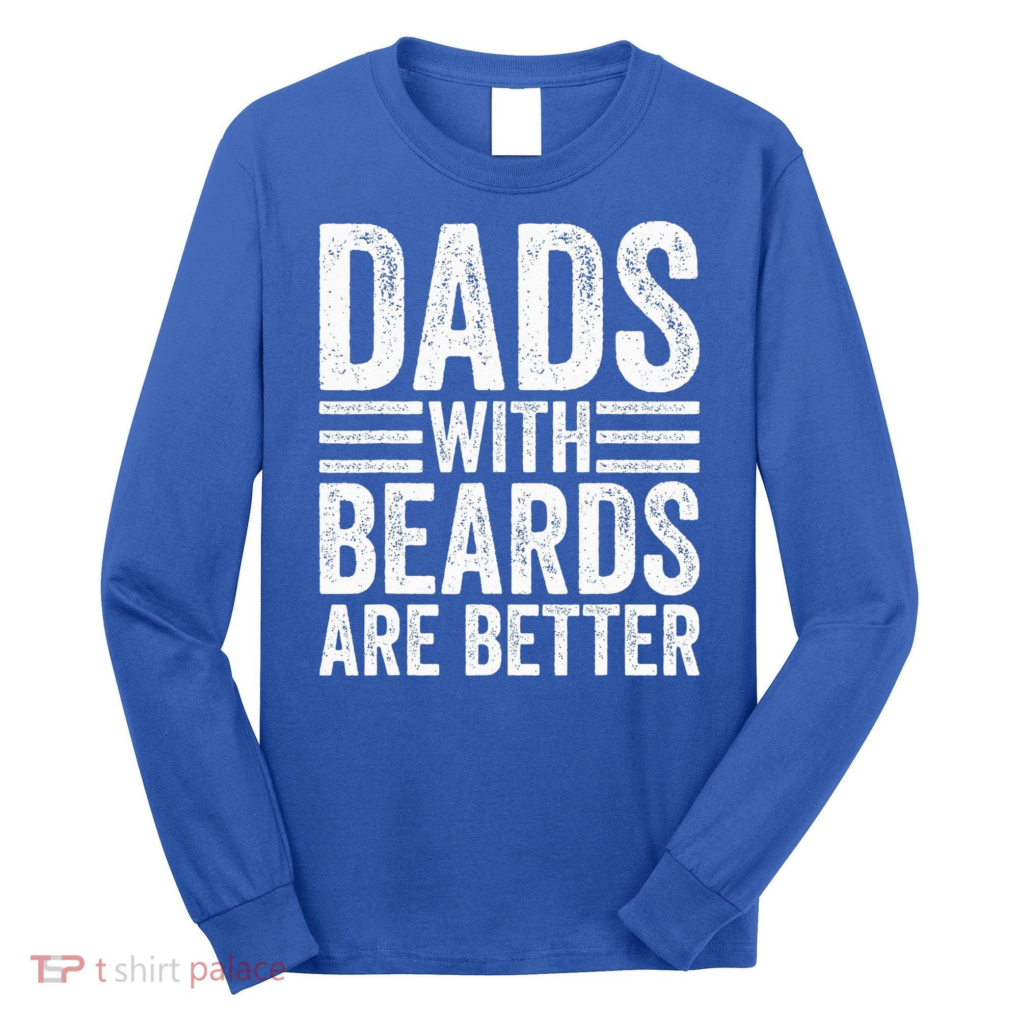 Dads With Beards Are Better Funny Bearded Dad Long Sleeve Shirt