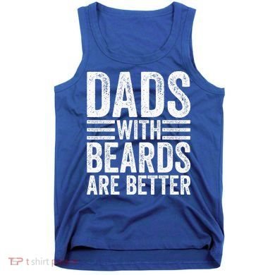 Dads With Beards Are Better Funny Bearded Dad Tank Top