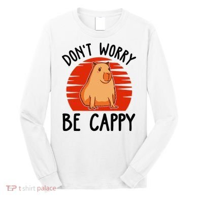 Dont Worry Be Cappy Capybara Animal Lover Funny Long Sleeve Shirt