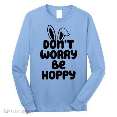 Don't Worry Be Hoppy Easter Bunny Holiday Long Sleeve Shirt