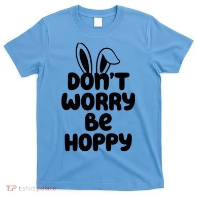 Don't Worry Be Hoppy Easter Bunny Holiday T-Shirt