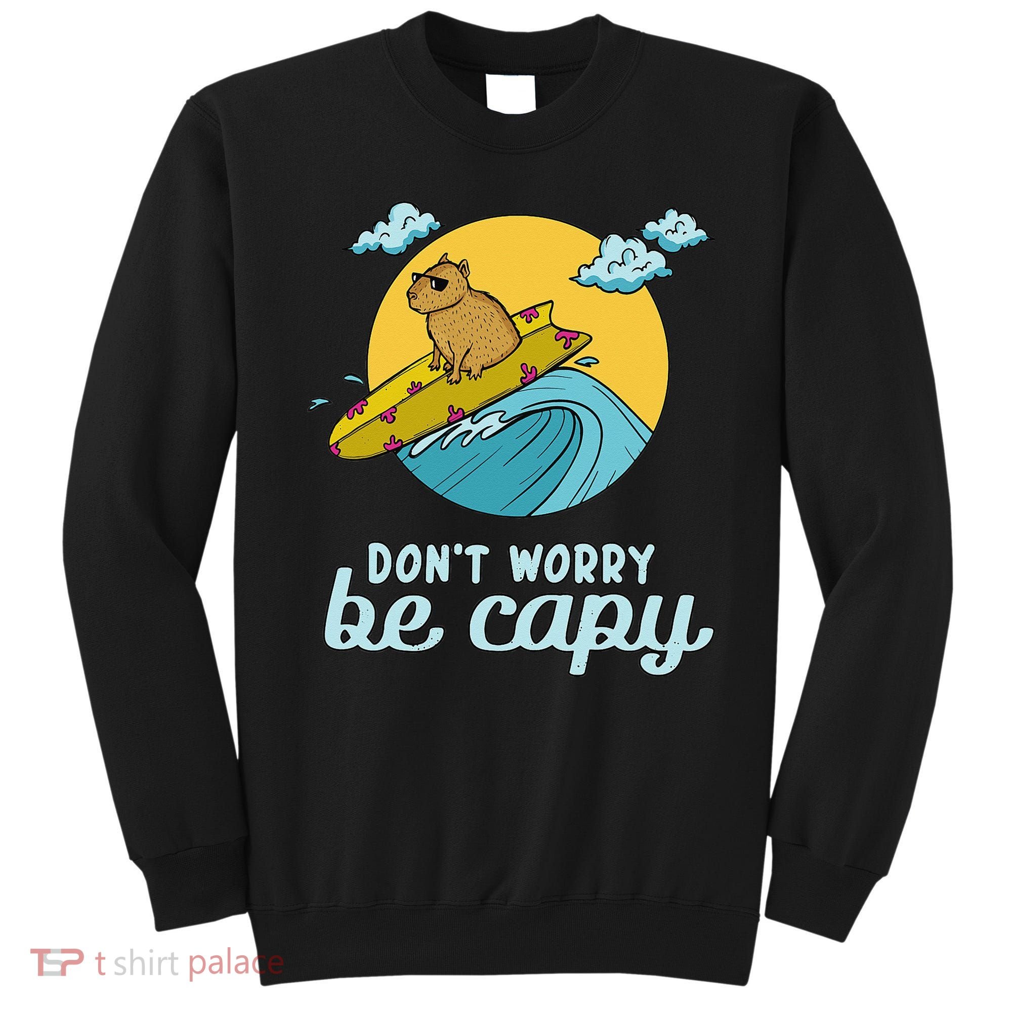 Don't Worry Be Capy Rodent South American Capybara Sweatshirt