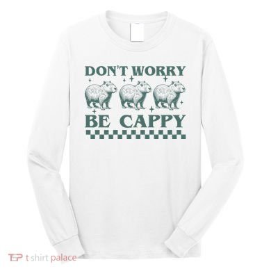 DonT Worry Be Cappy Funny Capybara Long Sleeve Shirt