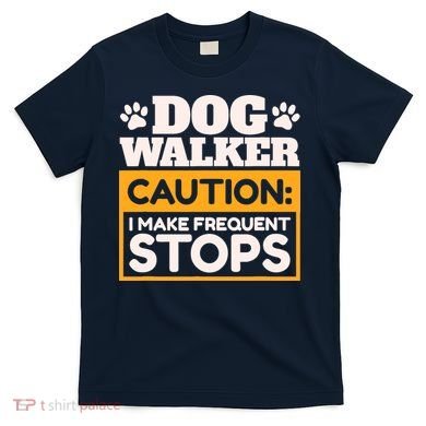 Dog Walker Caution I Make Frequent Stops Funny Dog Walking T-Shirt