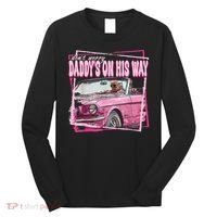 Dont Worry Daddys On His Way Funny Trump In Pink Car 2024 Long Sleeve Shirt thumb 0