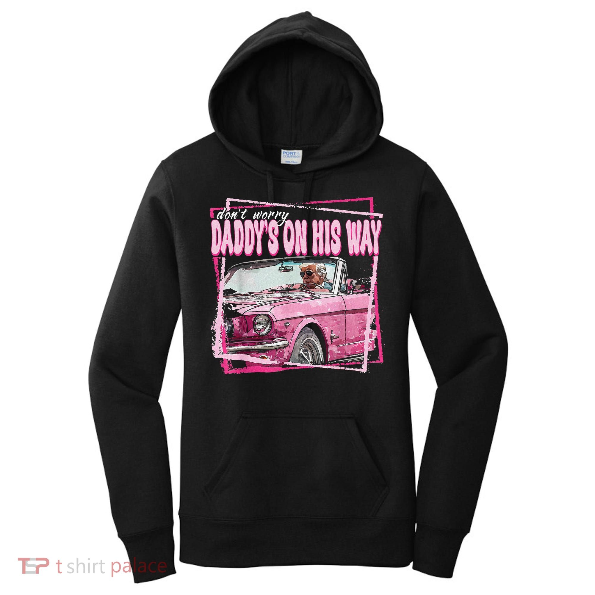 Dont Worry Daddys On His Way Funny Trump In Pink Car 2024 Women's Hoodie