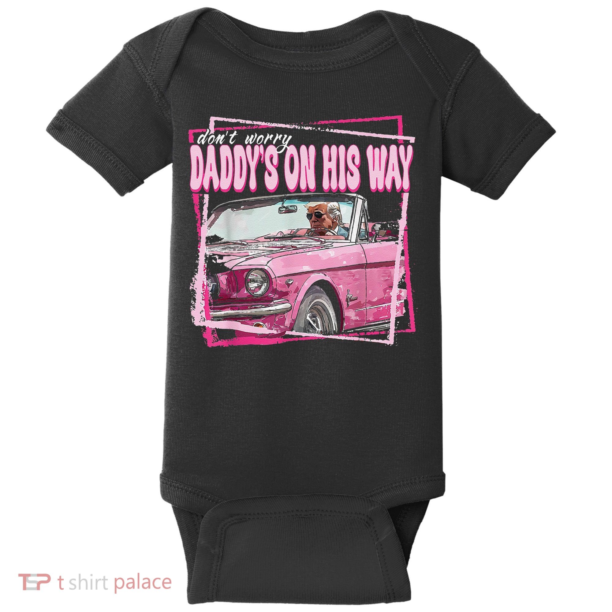Dont Worry Daddys On His Way Funny Trump In Pink Car 2024 Baby Bodysuit