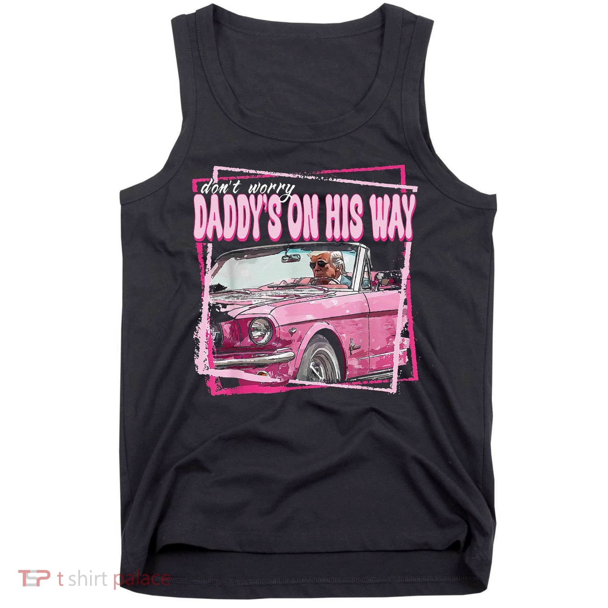 Dont Worry Daddys On His Way Funny Trump In Pink Car 2024 Tank Top
