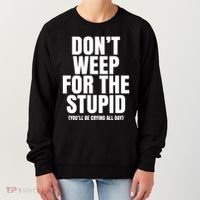 DonT Weep For The Stupid YouLl Be Crying All Day Alexander Anderson Women's Sweatshirt thumb 0