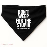 DonT Weep For The Stupid YouLl Be Crying All Day Alexander Anderson USA-Made Doggie Bandana thumb 0