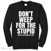 DonT Weep For The Stupid YouLl Be Crying All Day Alexander Anderson Sweatshirt thumb 0