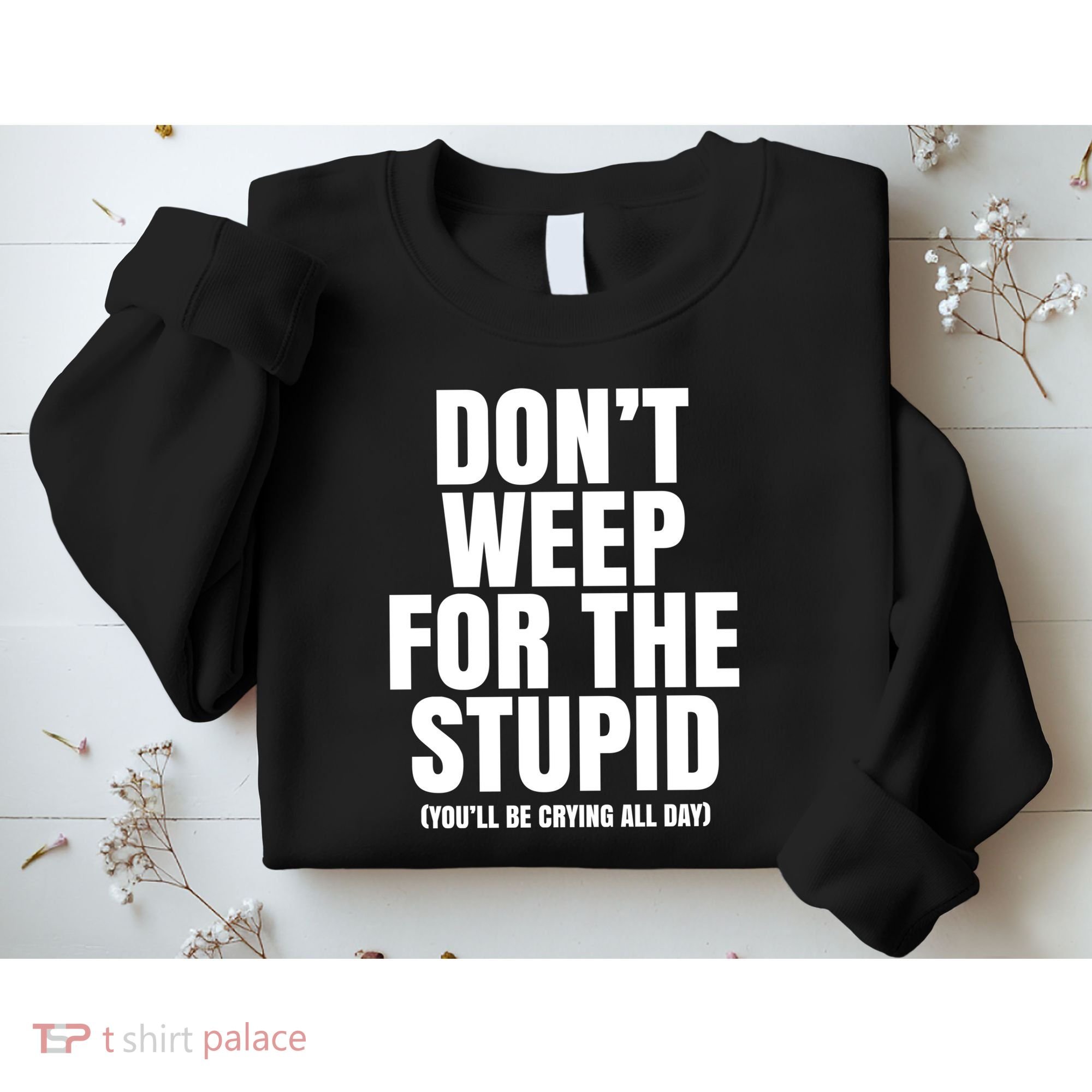DonT Weep For The Stupid YouLl Be Crying All Day Alexander Anderson Sweatshirt