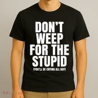 DonT Weep For The Stupid YouLl Be Crying All Day Alexander Anderson T-Shirt thumb 3