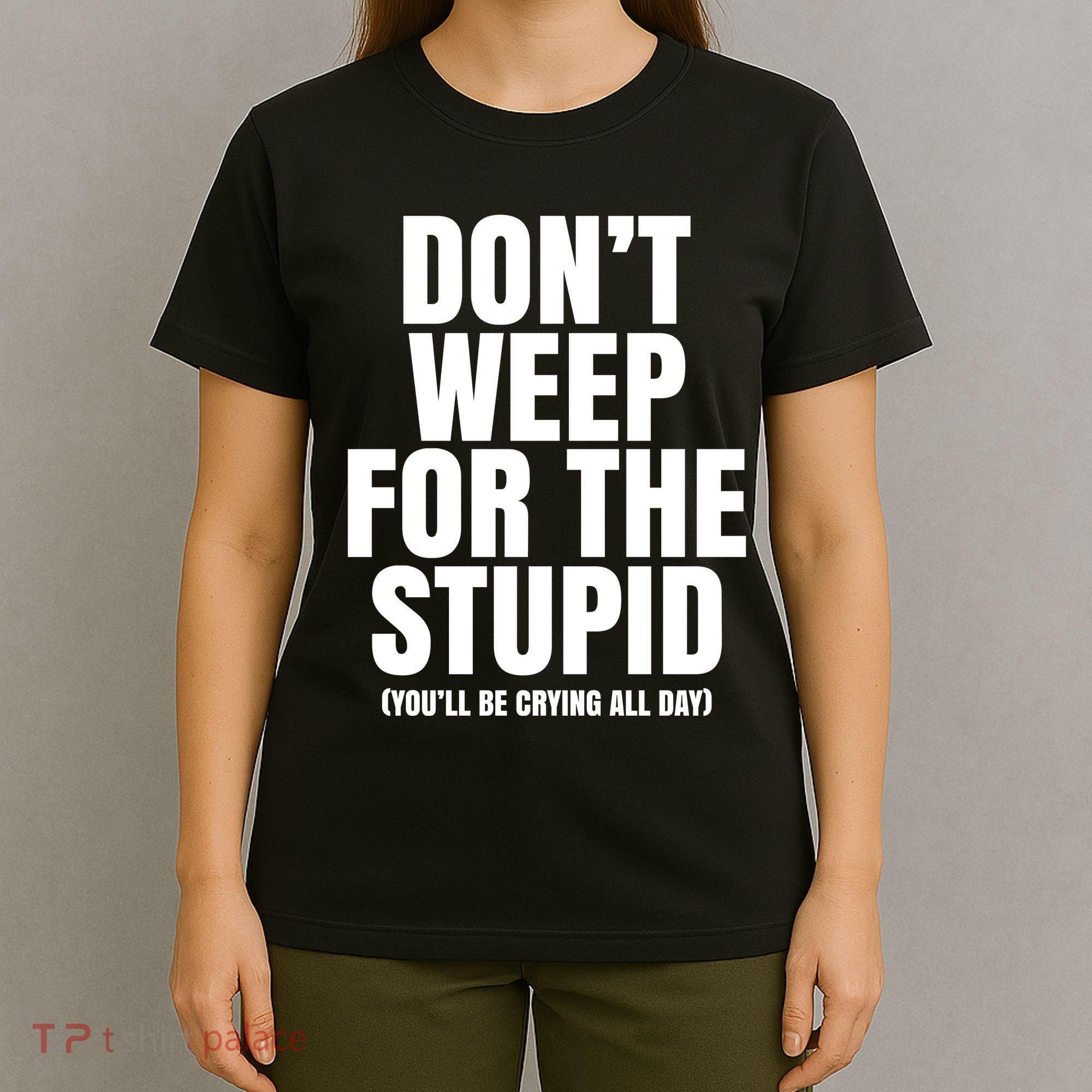 DonT Weep For The Stupid YouLl Be Crying All Day Alexander Anderson T-Shirt