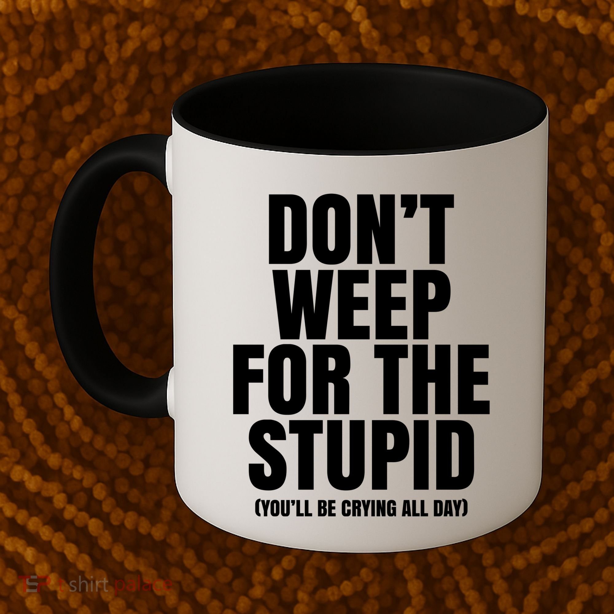 DonT Weep For The Stupid YouLl Be Crying All Day Alexander Anderson Coffee Mug