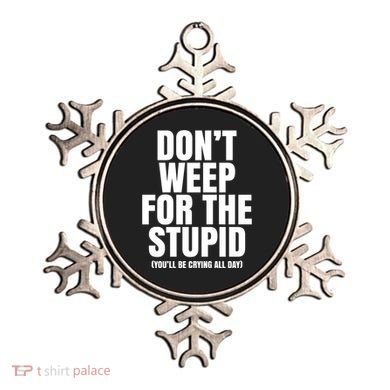 DonT Weep For The Stupid YouLl Be Crying All Day Alexander Anderson Ornament