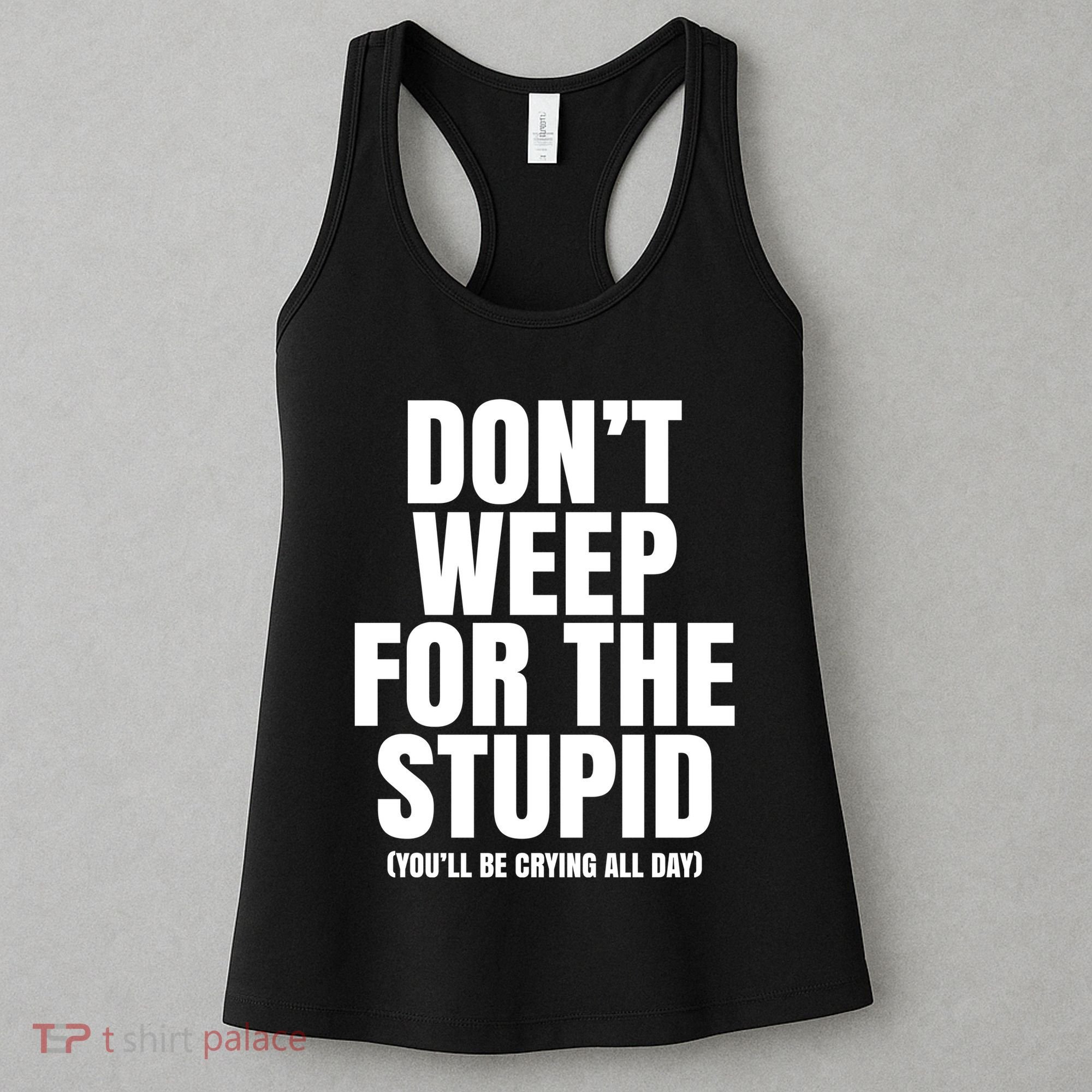 DonT Weep For The Stupid YouLl Be Crying All Day Alexander Anderson Women's Tank Top