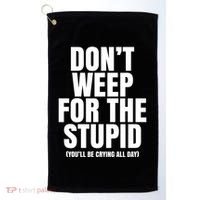 DonT Weep For The Stupid YouLl Be Crying All Day Alexander Anderson Golf Towel thumb 0