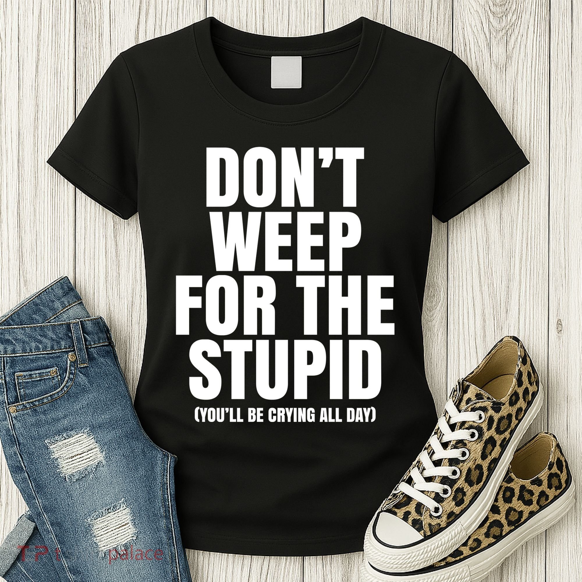 DonT Weep For The Stupid YouLl Be Crying All Day Alexander Anderson Women's T-Shirt